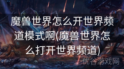 魔兽世界怎么开世界频道模式啊(魔兽世界怎么打开世界频道)