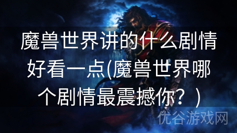 魔兽世界讲的什么剧情好看一点(魔兽世界哪个剧情最震撼你？)