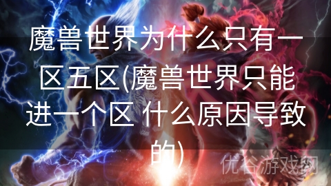 魔兽世界为什么只有一区五区(魔兽世界只能进一个区 什么原因导致的)