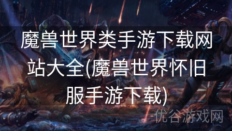 魔兽世界类手游下载网站大全(魔兽世界怀旧服手游下载)