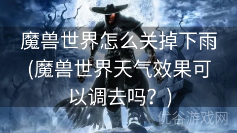 魔兽世界怎么关掉下雨(魔兽世界天气效果可以调去吗？)