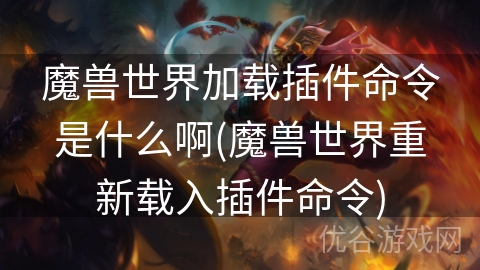 魔兽世界加载插件命令是什么啊(魔兽世界重新载入插件命令)