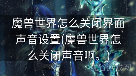 魔兽世界怎么关闭界面声音设置(魔兽世界怎么关闭声音啊。)