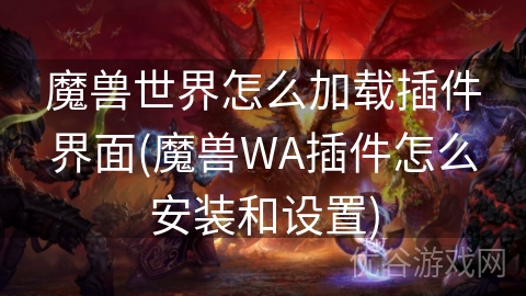 魔兽世界怎么加载插件界面(魔兽WA插件怎么安装和设置)