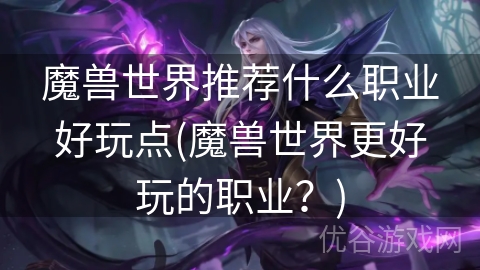 魔兽世界推荐什么职业好玩点(魔兽世界更好玩的职业？)