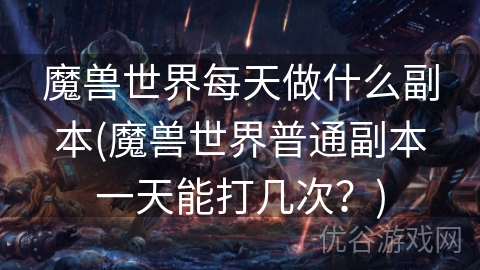 魔兽世界每天做什么副本(魔兽世界普通副本一天能打几次？)