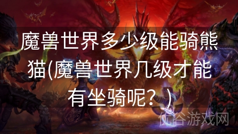 魔兽世界多少级能骑熊猫(魔兽世界几级才能有坐骑呢？)