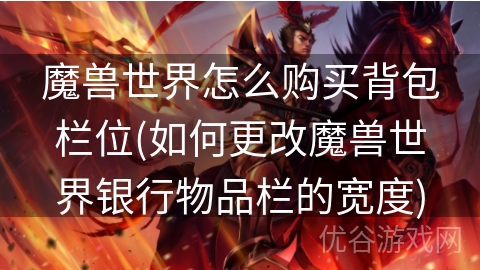 魔兽世界怎么购买背包栏位(如何更改魔兽世界银行物品栏的宽度)