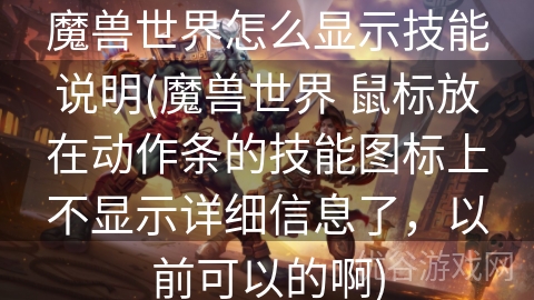 魔兽世界怎么显示技能说明(魔兽世界 鼠标放在动作条的技能图标上不显示详细信息了，以前可以的啊)