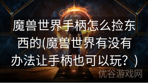 魔兽世界手柄怎么捡东西的(魔兽世界有没有办法让手柄也可以玩？)