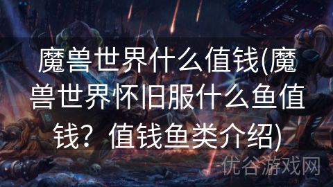 魔兽世界什么值钱(魔兽世界怀旧服什么鱼值钱？值钱鱼类介绍)