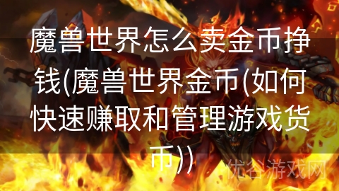 魔兽世界怎么卖金币挣钱(魔兽世界金币(如何快速赚取和管理游戏货币))