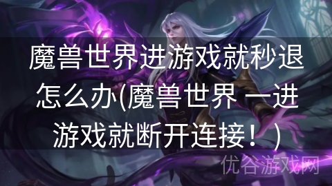 魔兽世界进游戏就秒退怎么办(魔兽世界 一进游戏就断开连接！)