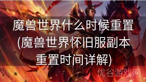 魔兽世界什么时候重置(魔兽世界怀旧服副本重置时间详解)