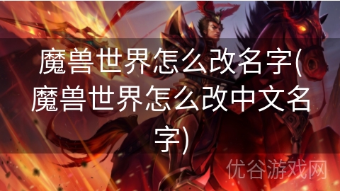 魔兽世界怎么改名字(魔兽世界怎么改中文名字)