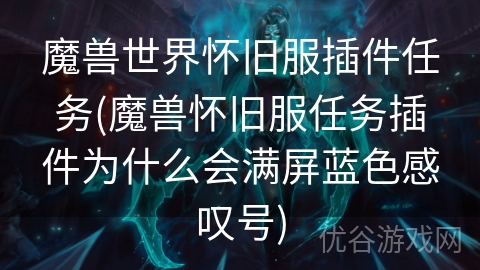 魔兽世界怀旧服插件任务(魔兽怀旧服任务插件为什么会满屏蓝色感叹号)