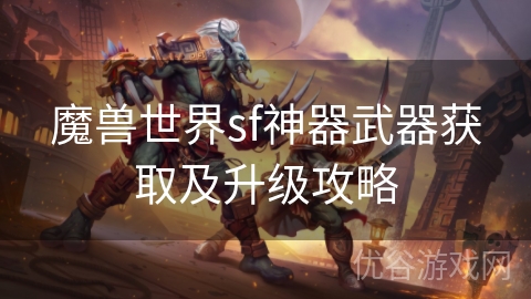 魔兽世界sf神器武器获取及升级攻略