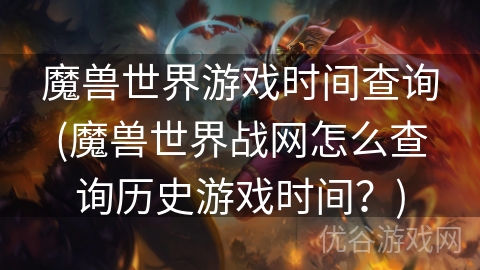 魔兽世界游戏时间查询(魔兽世界战网怎么查询历史游戏时间？)