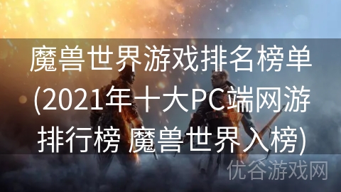 魔兽世界游戏排名榜单(2021年十大PC端网游排行榜 魔兽世界入榜)