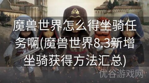 魔兽世界怎么得坐骑任务啊(魔兽世界8.3新增坐骑获得方法汇总)