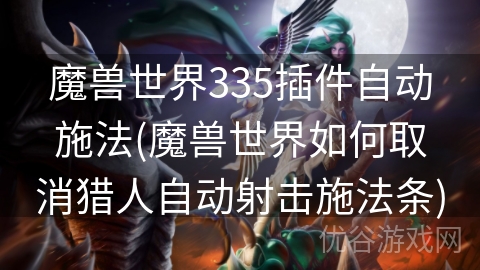 魔兽世界335插件自动施法(魔兽世界如何取消猎人自动射击施法条)