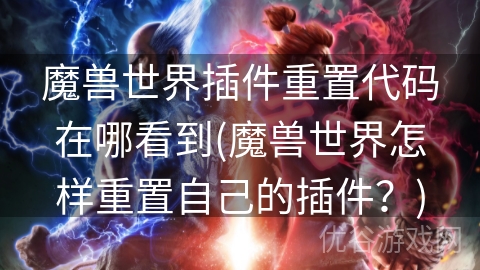 魔兽世界插件重置代码在哪看到(魔兽世界怎样重置自己的插件？)