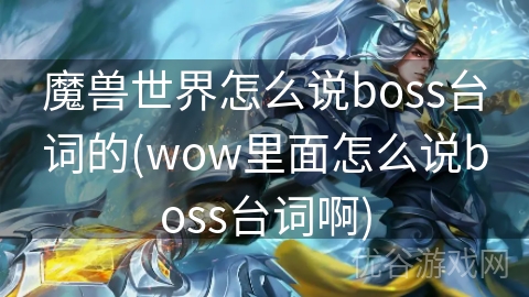 魔兽世界怎么说boss台词的(wow里面怎么说boss台词啊)