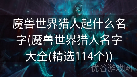 魔兽世界猎人起什么名字(魔兽世界猎人名字大全(精选114个))