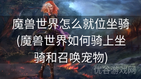 魔兽世界怎么就位坐骑(魔兽世界如何骑上坐骑和召唤宠物)