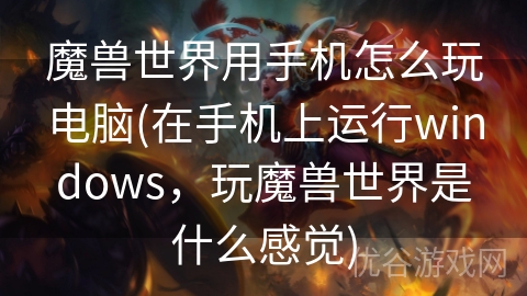 魔兽世界用手机怎么玩电脑(在手机上运行windows，玩魔兽世界是什么感觉)