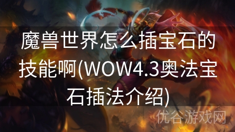 魔兽世界怎么插宝石的技能啊(WOW4.3奥法宝石插法介绍)