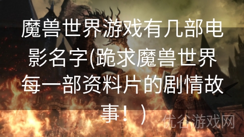 魔兽世界游戏有几部电影名字(跪求魔兽世界每一部资料片的剧情故事！)