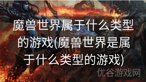 魔兽世界属于什么类型的游戏(魔兽世界是属于什么类型的游戏)