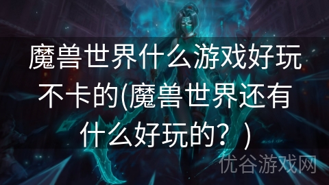 魔兽世界什么游戏好玩不卡的(魔兽世界还有什么好玩的？)