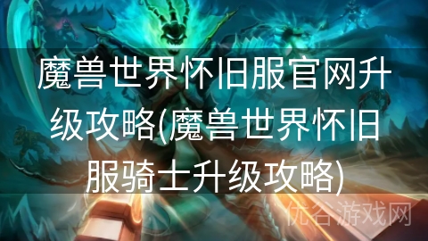 魔兽世界怀旧服官网升级攻略(魔兽世界怀旧服骑士升级攻略)