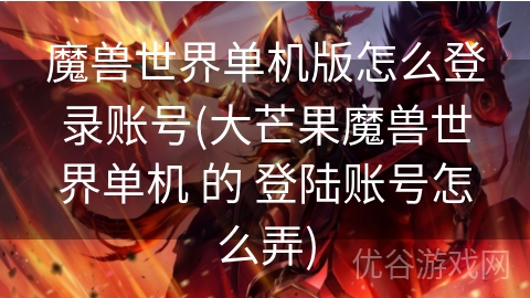 魔兽世界单机版怎么登录账号(大芒果魔兽世界单机 的 登陆账号怎么弄)