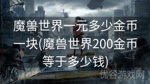 魔兽世界一元多少金币一块(魔兽世界200金币等于多少钱)