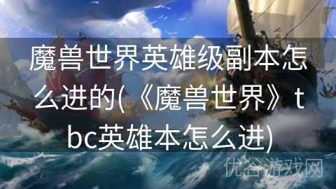 魔兽世界英雄级副本怎么进的(《魔兽世界》tbc英雄本怎么进)