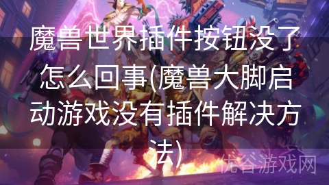 魔兽世界插件按钮没了怎么回事(魔兽大脚启动游戏没有插件解决方法)