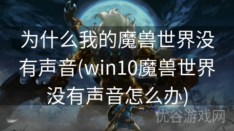 为什么我的魔兽世界没有声音(win10魔兽世界没有声音怎么办)