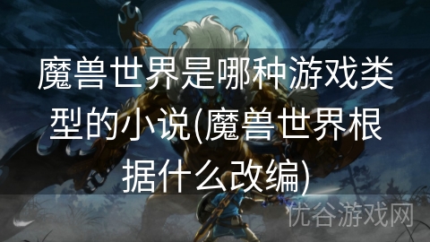 魔兽世界是哪种游戏类型的小说(魔兽世界根据什么改编)