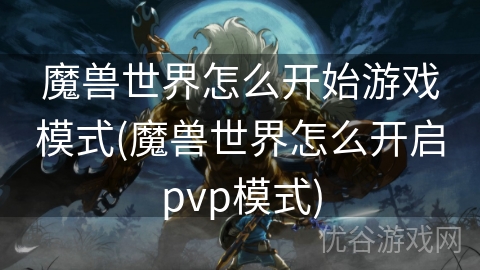 魔兽世界怎么开始游戏模式(魔兽世界怎么开启pvp模式)