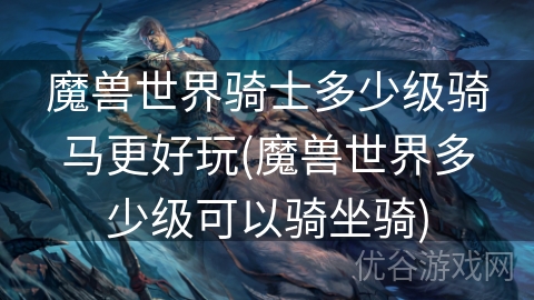 魔兽世界骑士多少级骑马更好玩(魔兽世界多少级可以骑坐骑)