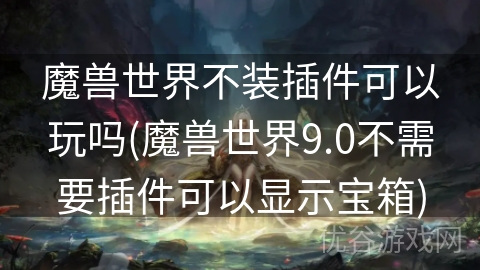 魔兽世界不装插件可以玩吗(魔兽世界9.0不需要插件可以显示宝箱)