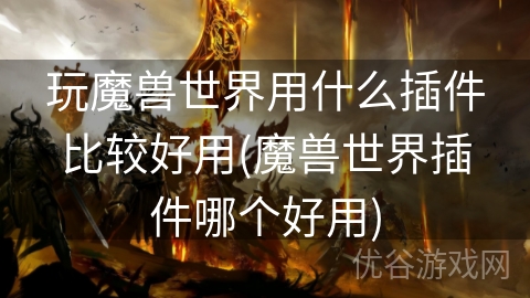 玩魔兽世界用什么插件比较好用(魔兽世界插件哪个好用)