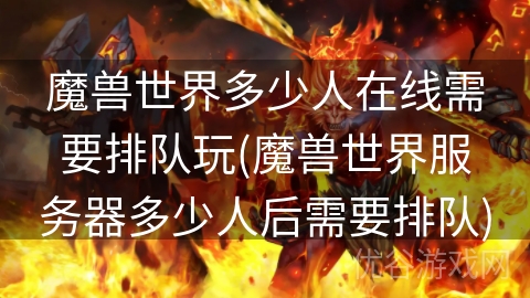 魔兽世界多少人在线需要排队玩(魔兽世界服务器多少人后需要排队)