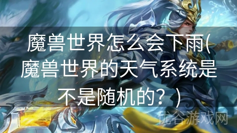 魔兽世界怎么会下雨(魔兽世界的天气系统是不是随机的？)