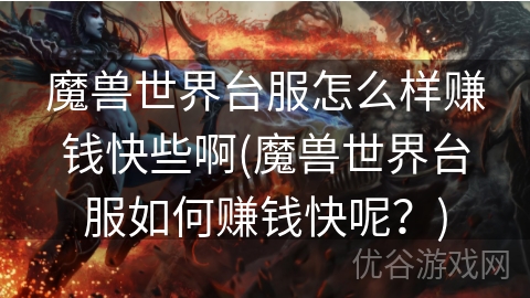 魔兽世界台服怎么样赚钱快些啊(魔兽世界台服如何赚钱快呢？)