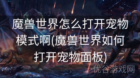 魔兽世界怎么打开宠物模式啊(魔兽世界如何打开宠物面板)