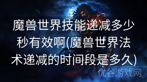 魔兽世界技能递减多少秒有效啊(魔兽世界法术递减的时间段是多久)